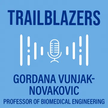 Title card for "Trailblazers" audio segment with Professor Gordana Vunjak-Novakovic.