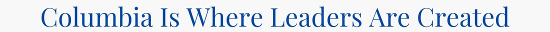 Columbia is where leaders are created.